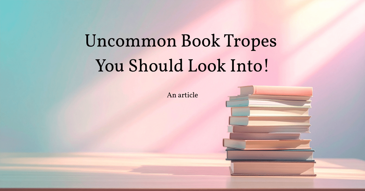 Uncommon Book Tropes You Should Look Into!