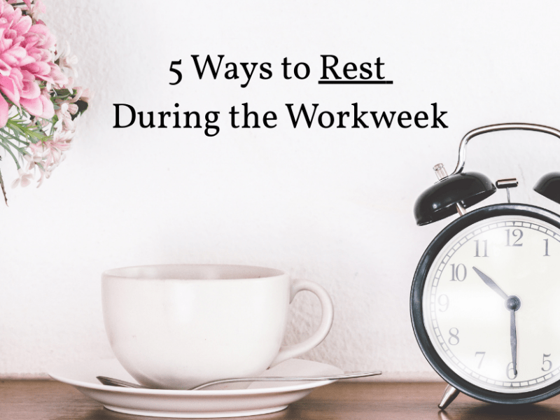 5 Ways to Rest During the Workweek