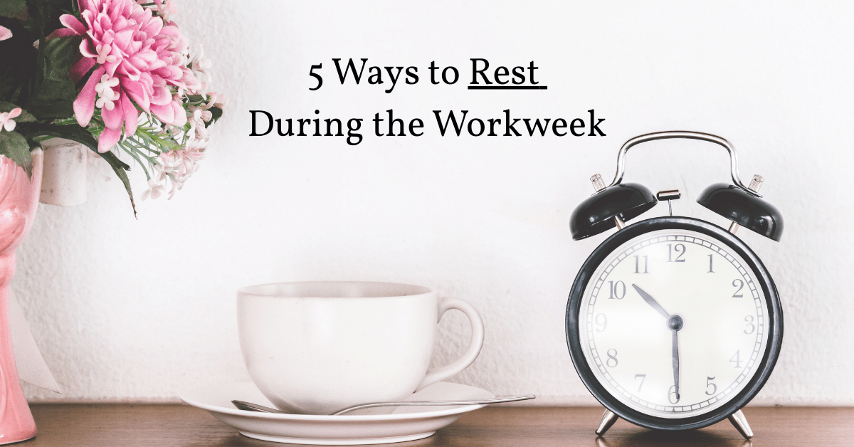 5 Ways to Rest During the Workweek