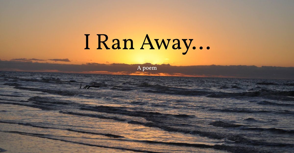 I Ran Away…