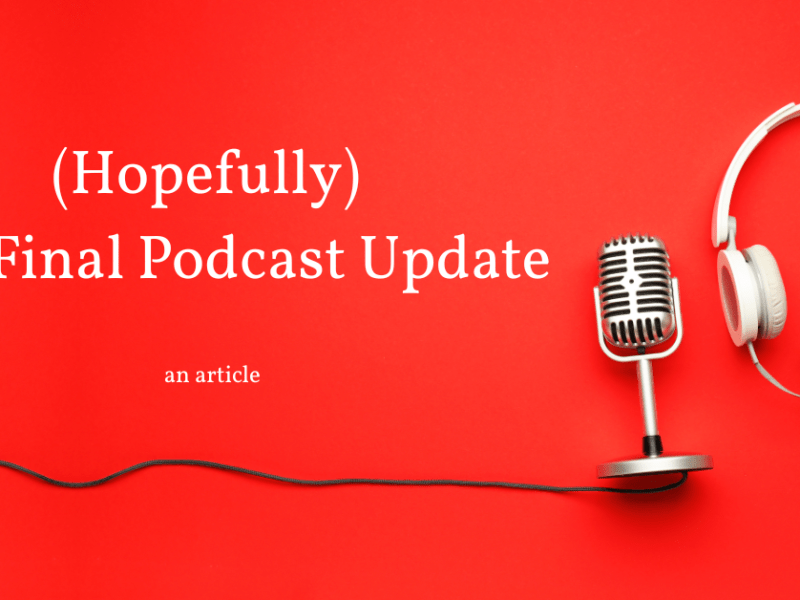 (Hopefully) The Final Podcast Update