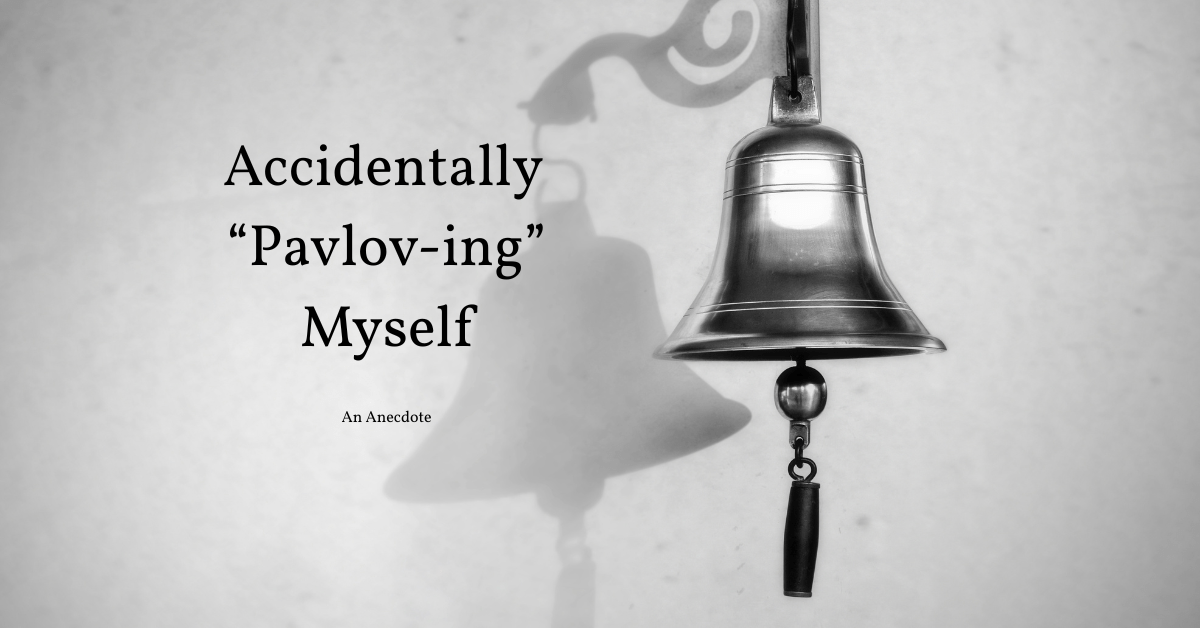Accidentally “Pavlov-ing” Myself